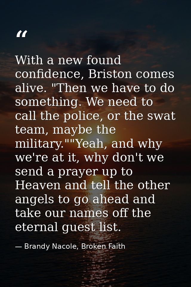 With a new found confidence, Briston comes alive. "Then we have to do something. We need to call the police, or the swat — Brandy Nacole, Broken Faith