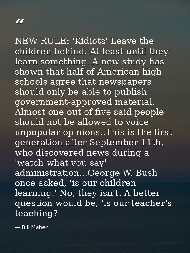 NEW RULE: 'Kidiots' Leave the children behind. At least until they learn something. A new study has shown that half of A — Bill Maher