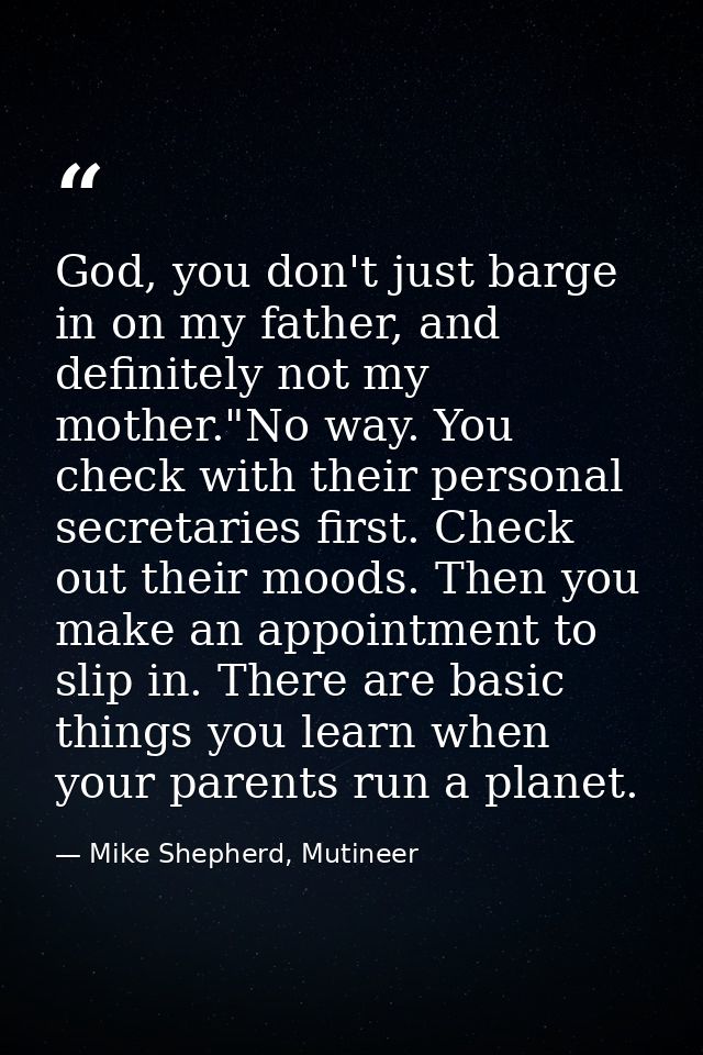 God, you don't just barge in on my father, and definitely not my mother."No way. You check with their personal secretari — Mike Shepherd, Mutineer