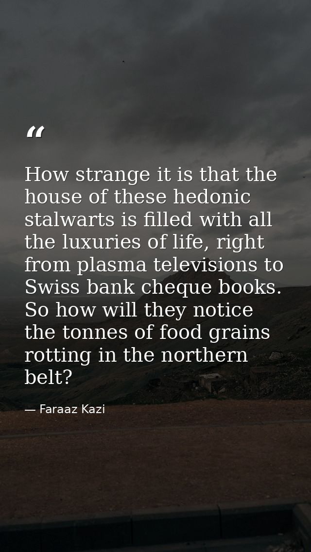 How strange it is that the house of these hedonic stalwarts is filled with all the luxuries of life, right from plasma t — Faraaz Kazi