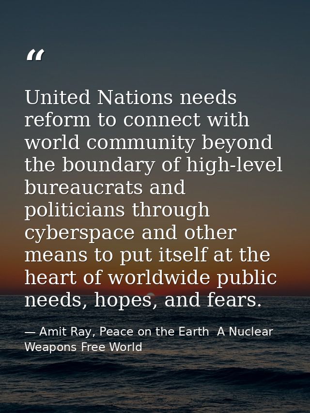 United Nations needs reform to connect with world community beyond the boundary of high-level bureaucrats and politician — Amit Ray, Peace on the Earth  A Nuclear Weapons Free World