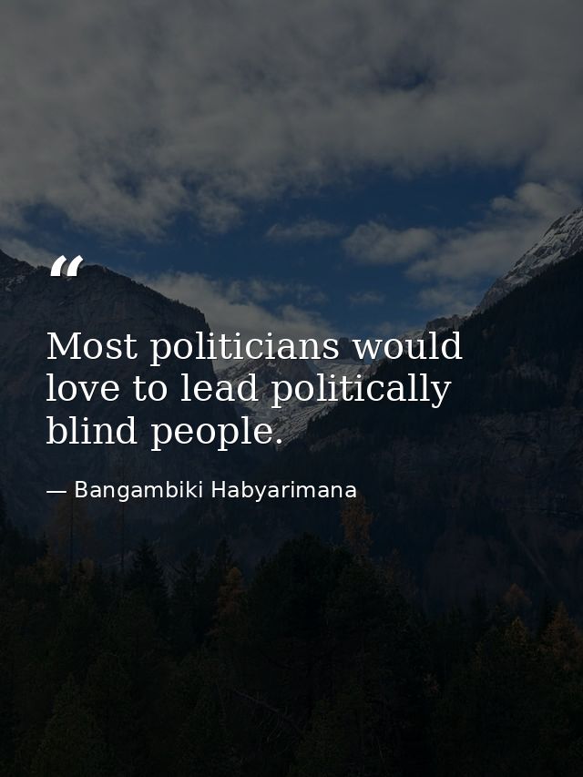 Most politicians would love to lead politically blind people. — Bangambiki Habyarimana