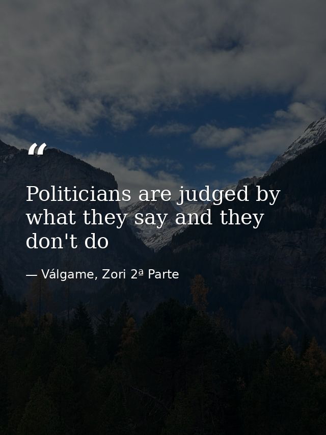 Politicians are judged by what they say and they don't do — Válgame, Zori 2ª Parte