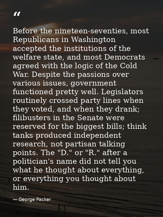 Before the nineteen-seventies, most Republicans in Washington accepted the institutions of the welfare state, and most D — George Packer