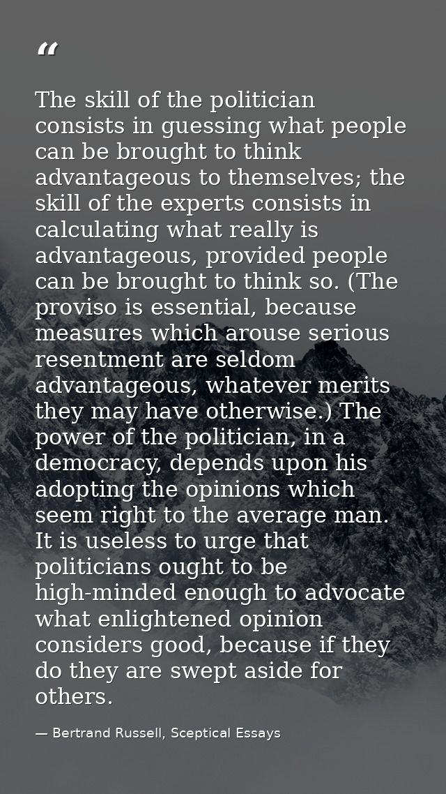 The skill of the politician consists in guessing what people can be brought to think advantageous to themselves; the ski — Bertrand Russell, Sceptical Essays