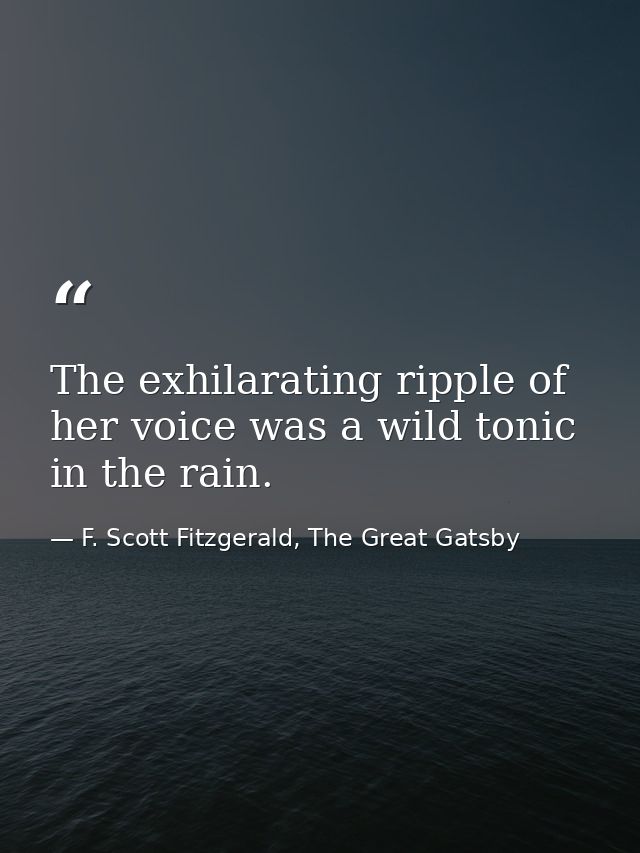 The exhilarating ripple of her voice was a wild tonic in the rain. — F. Scott Fitzgerald, The Great Gatsby