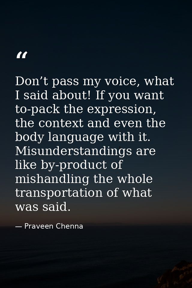 Don’t pass my voice, what I said about! If you want to-pack the expression, the context and even the body language with  — Praveen Chenna