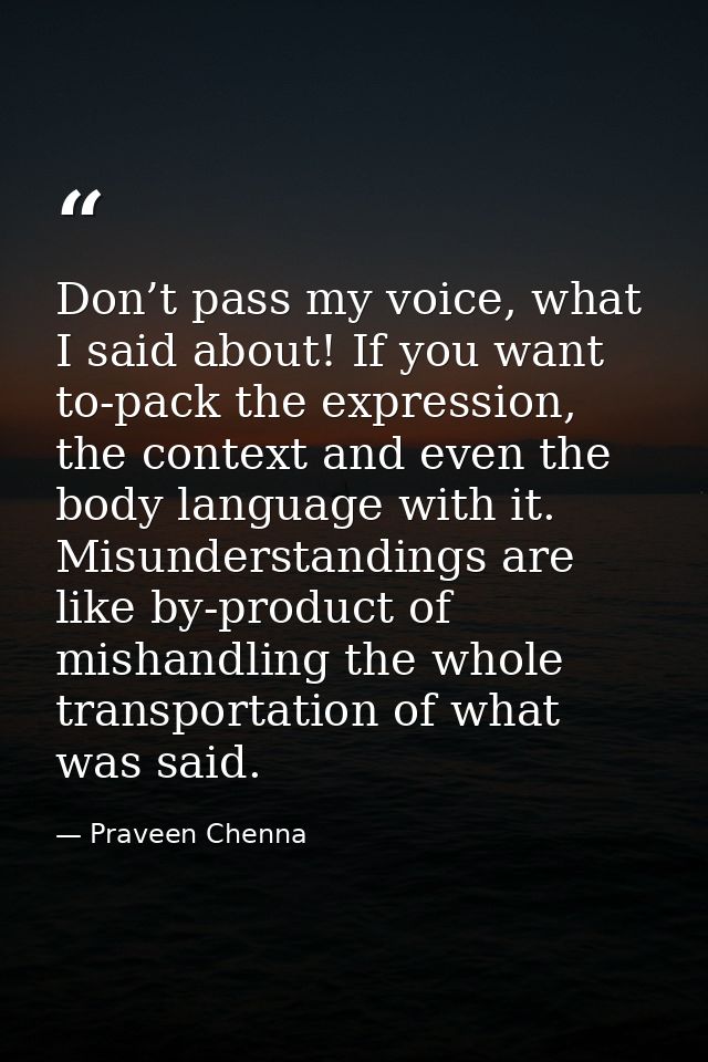 Don’t pass my voice, what I said about! If you want to-pack the expression, the context and even the body language with  — Praveen Chenna