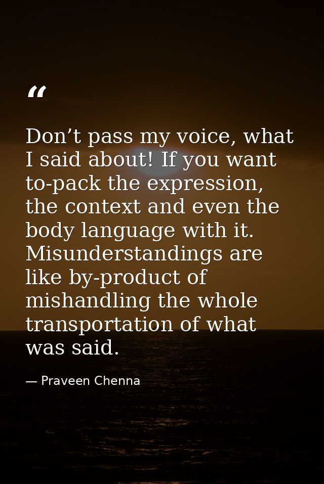 Don’t pass my voice, what I said about! If you want to-pack the expression, the context and even the body language with  — Praveen Chenna
