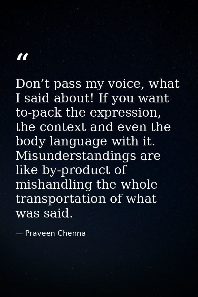 Don’t pass my voice, what I said about! If you want to-pack the expression, the context and even the body language with  — Praveen Chenna