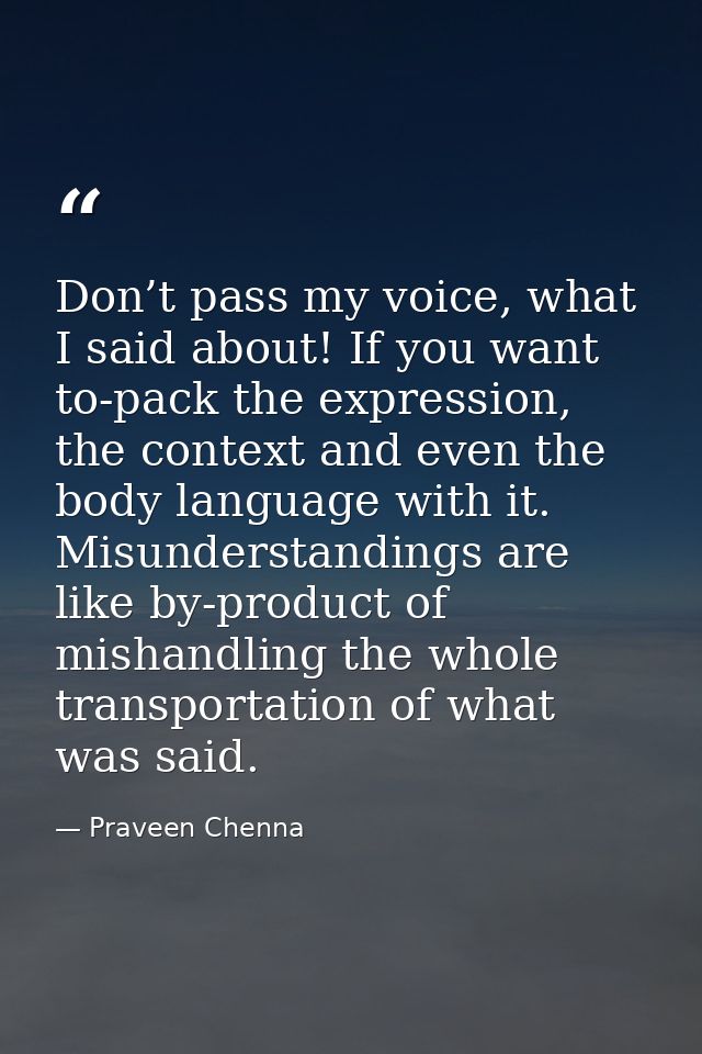 Don’t pass my voice, what I said about! If you want to-pack the expression, the context and even the body language with  — Praveen Chenna