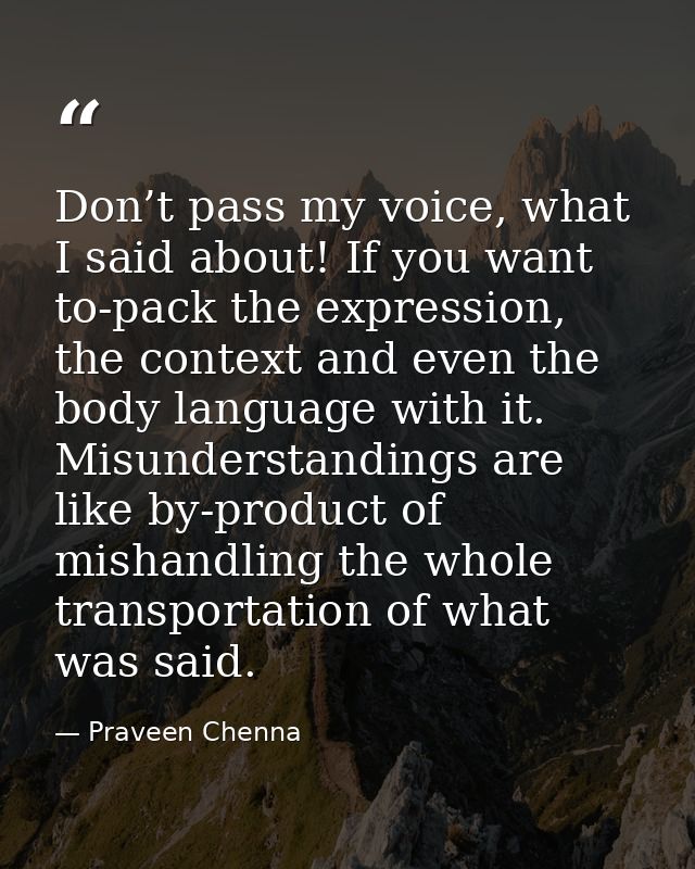 Don’t pass my voice, what I said about! If you want to-pack the expression, the context and even the body language with  — Praveen Chenna