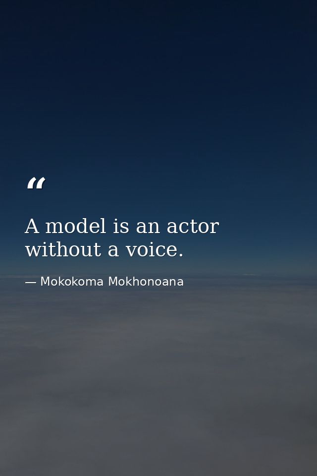 A model is an actor without a voice. — Mokokoma Mokhonoana