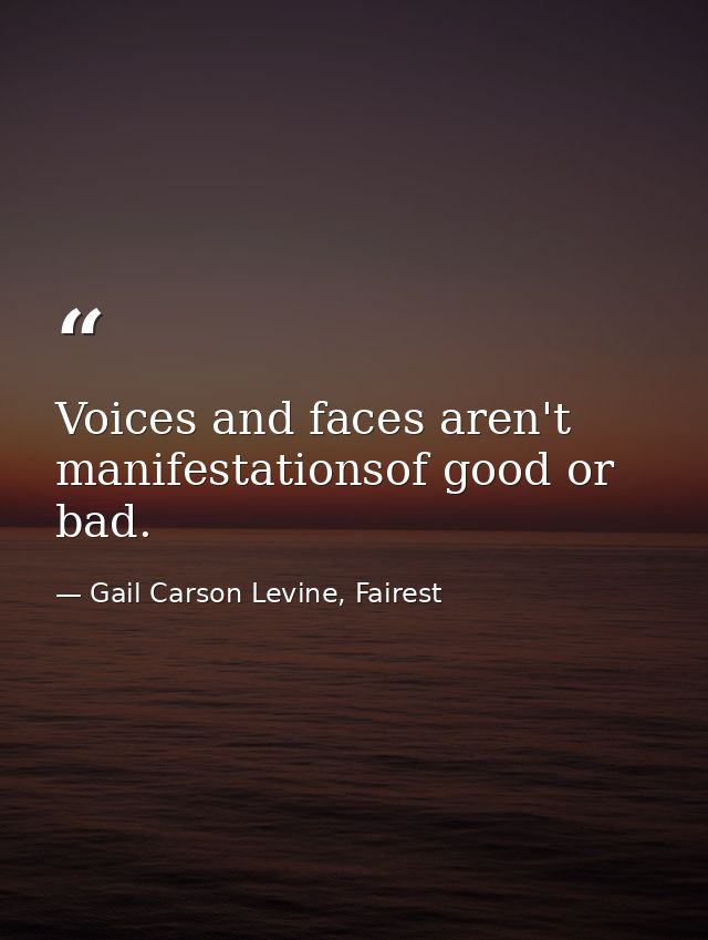 Voices and faces aren't manifestationsof good or bad. — Gail Carson Levine, Fairest