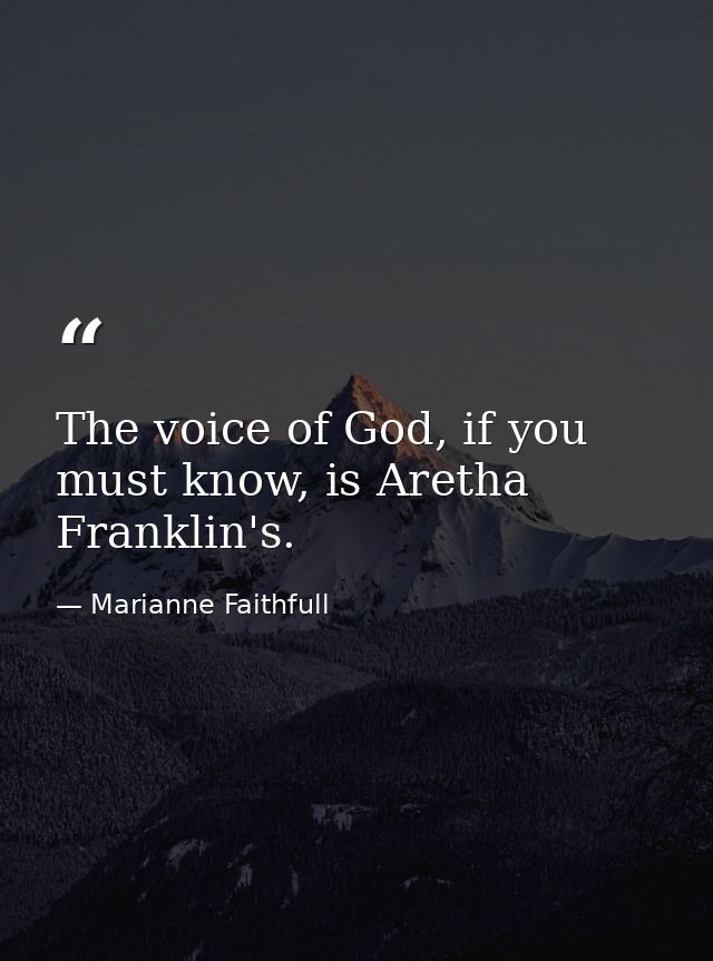 The voice of God, if you must know, is Aretha Franklin's. — Marianne Faithfull