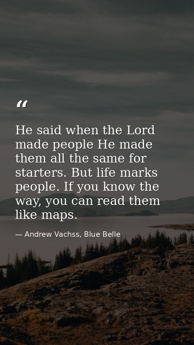 He said when the Lord made people He made them all the same for starters. But life marks people. If you know the way, yo — Andrew Vachss, Blue Belle