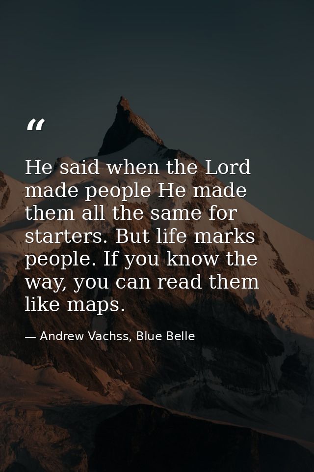 He said when the Lord made people He made them all the same for starters. But life marks people. If you know the way, yo — Andrew Vachss, Blue Belle