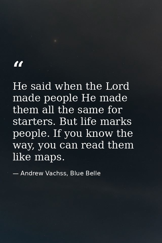 He said when the Lord made people He made them all the same for starters. But life marks people. If you know the way, yo — Andrew Vachss, Blue Belle