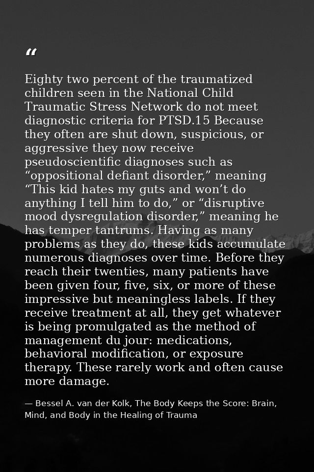 Eighty two percent of the traumatized children seen in the National Child Traumatic Stress Network do not meet diagnosti — Bessel A. van der Kolk, The Body Keeps the Score: Brain, Mind, and Body in the Healing of Trauma