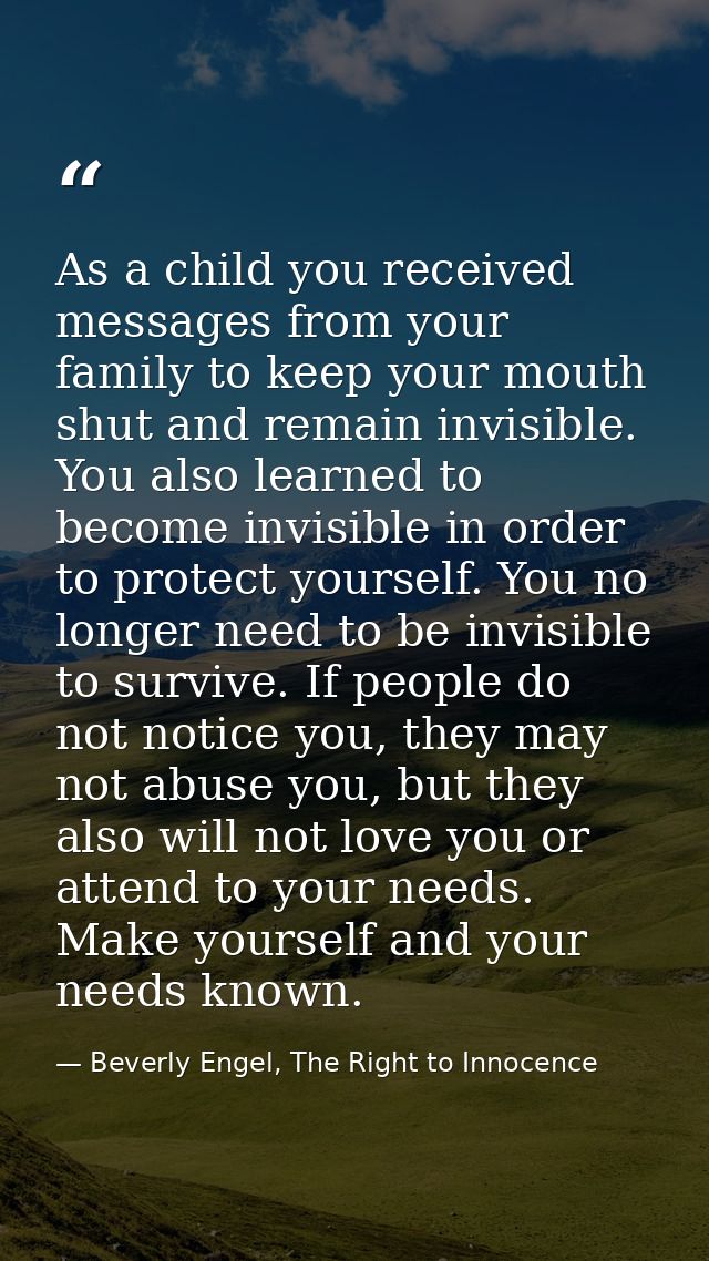As a child you received messages from your family to keep your mouth shut and remain invisible. You also learned to beco — Beverly Engel, The Right to Innocence