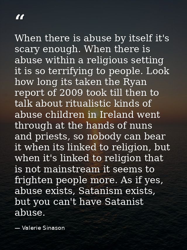 When there is abuse by itself it's scary enough. When there is abuse within a religious setting it is so terrifying to p — Valerie Sinason