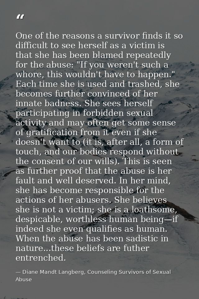 One of the reasons a survivor finds it so difficult to see herself as a victim is that she has been blamed repeatedly fo — Diane Mandt Langberg, Counseling Survivors of Sexual Abuse