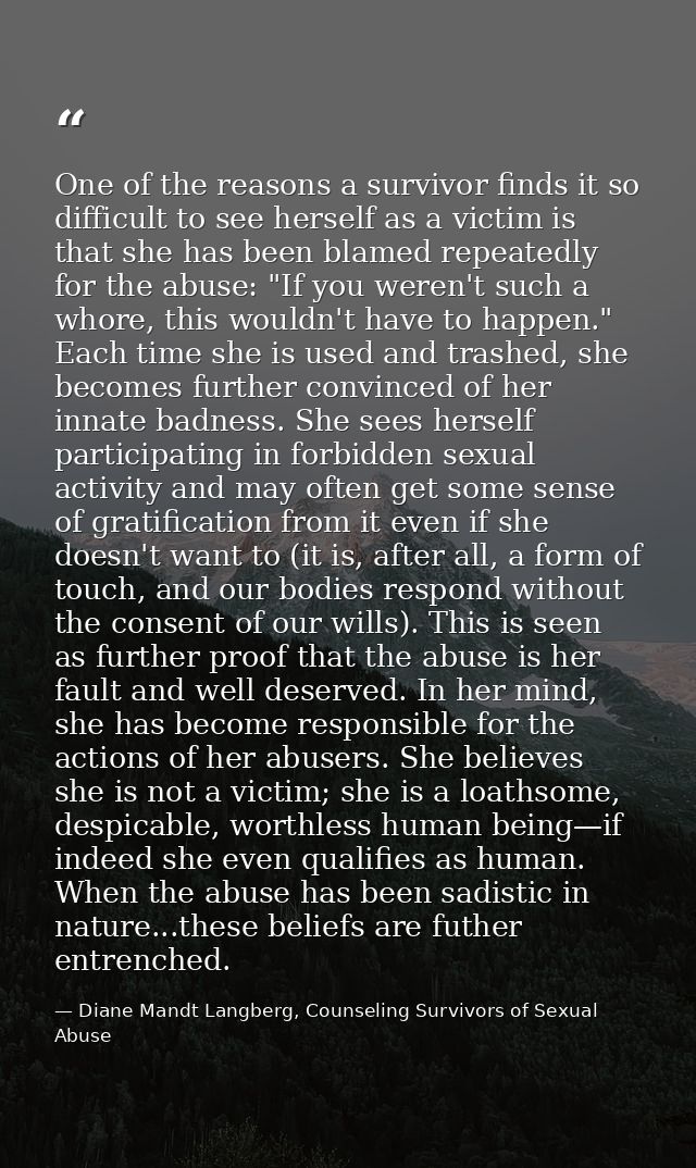 One of the reasons a survivor finds it so difficult to see herself as a victim is that she has been blamed repeatedly fo — Diane Mandt Langberg, Counseling Survivors of Sexual Abuse