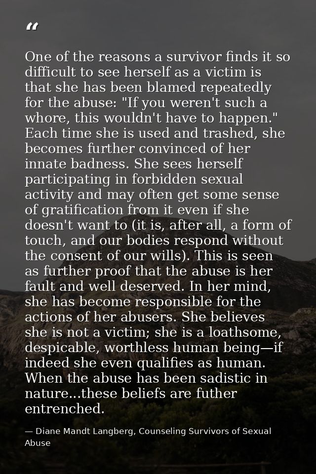 One of the reasons a survivor finds it so difficult to see herself as a victim is that she has been blamed repeatedly fo — Diane Mandt Langberg, Counseling Survivors of Sexual Abuse