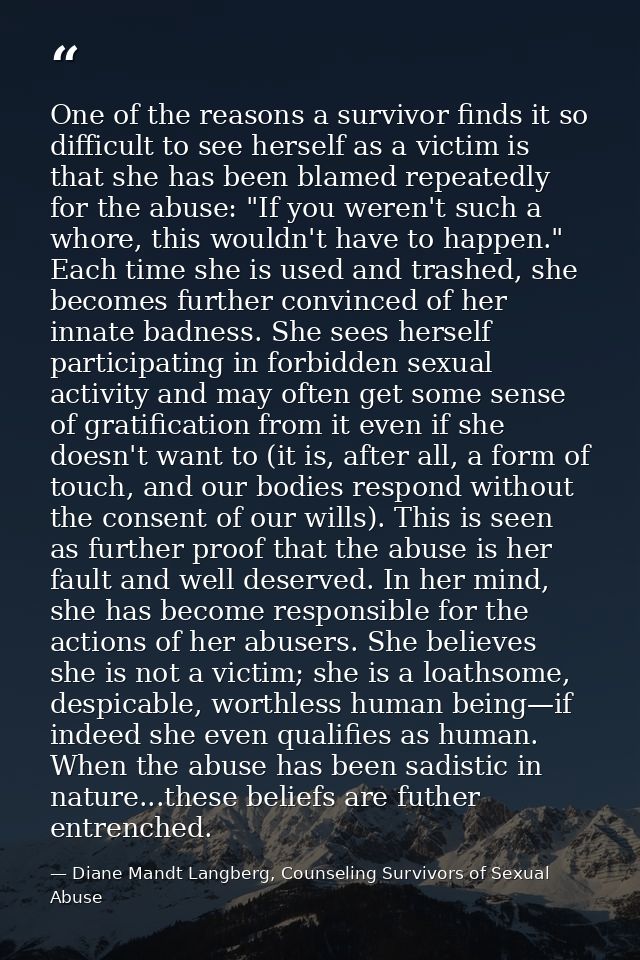 One of the reasons a survivor finds it so difficult to see herself as a victim is that she has been blamed repeatedly fo — Diane Mandt Langberg, Counseling Survivors of Sexual Abuse