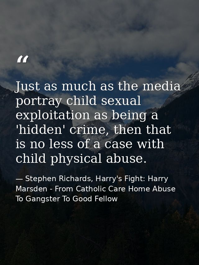 Just as much as the media portray child sexual exploitation as being a 'hidden' crime, then that is no less of a case wi — Stephen Richards, Harry's Fight: Harry Marsden - From Catholic Care Home Abuse To Gangster To Good Fellow