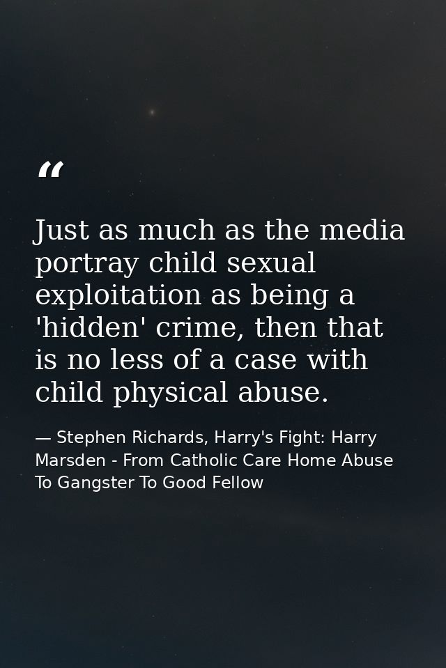 Just as much as the media portray child sexual exploitation as being a 'hidden' crime, then that is no less of a case wi — Stephen Richards, Harry's Fight: Harry Marsden - From Catholic Care Home Abuse To Gangster To Good Fellow