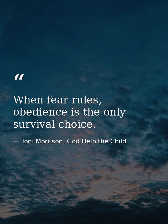 When fear rules, obedience is the only survival choice. — Toni Morrison, God Help the Child