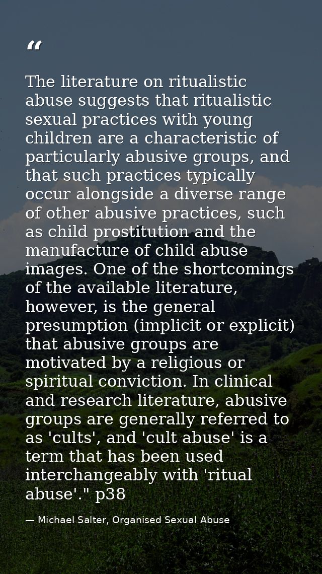 The literature on ritualistic abuse suggests that ritualistic sexual practices with young children are a characteristic  — Michael Salter, Organised Sexual Abuse