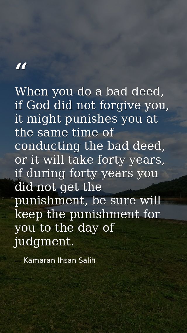 When you do a bad deed, if God did not forgive you, it might punishes you at the same time of conducting the bad deed, o — Kamaran Ihsan Salih