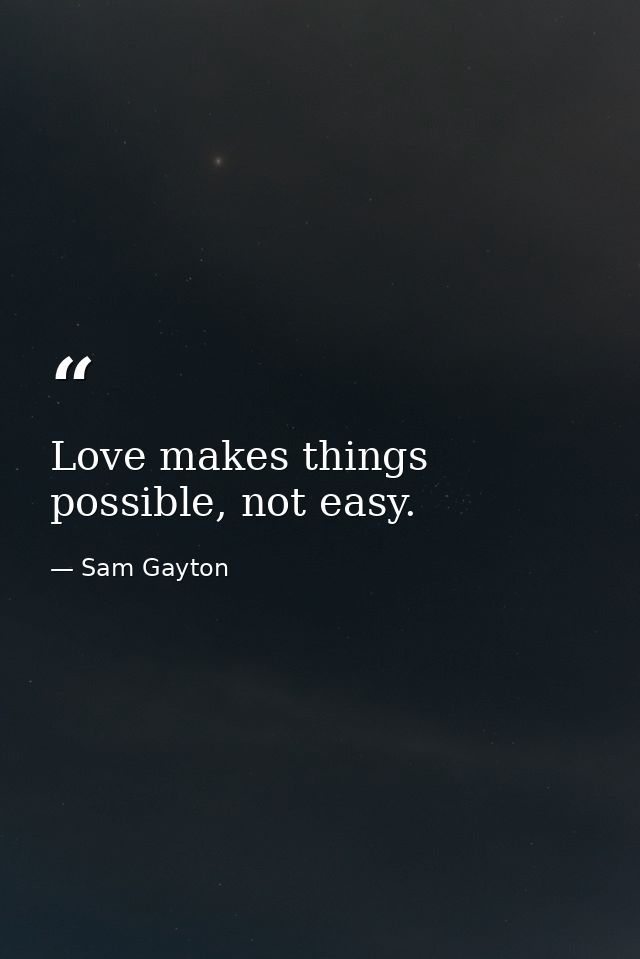 Love makes things possible, not easy. — Sam Gayton