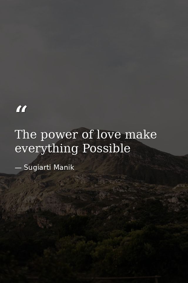 The power of love make everything Possible — Sugiarti Manik
