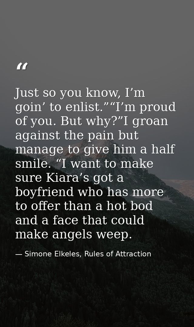Just so you know, I’m goin’ to enlist.”“I’m proud of you. But why?”I groan against the pain but manage to give him a hal — Simone Elkeles, Rules of Attraction