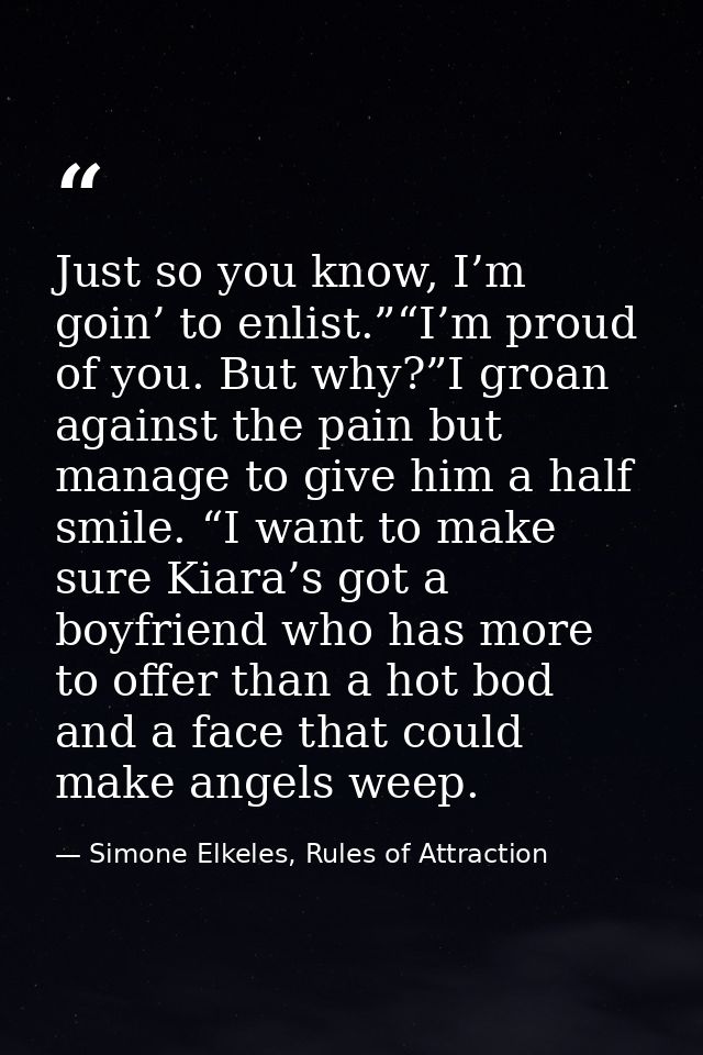 Just so you know, I’m goin’ to enlist.”“I’m proud of you. But why?”I groan against the pain but manage to give him a hal — Simone Elkeles, Rules of Attraction