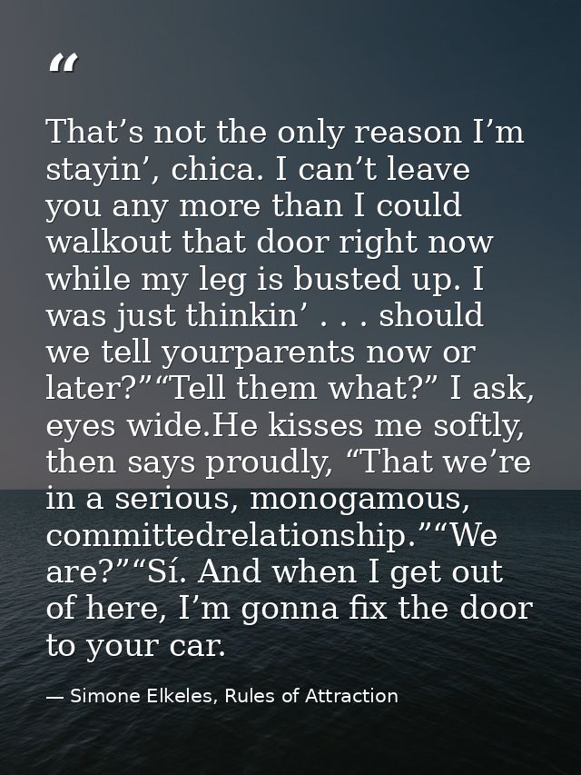 That’s not the only reason I’m stayin’, chica. I can’t leave you any more than I could walkout that door right now while — Simone Elkeles, Rules of Attraction