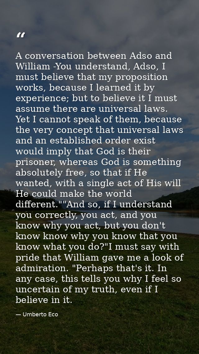 A conversation between Adso and William -You understand, Adso, I must believe that my proposition works, because I learn — Umberto Eco