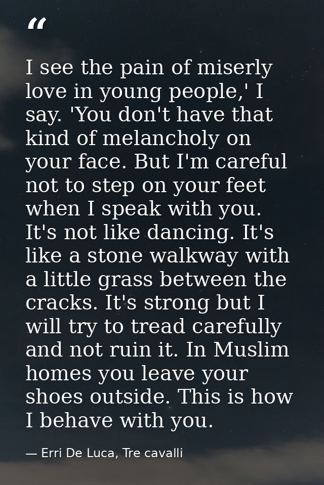 I see the pain of miserly love in young people,' I say. 'You don't have that kind of melancholy on your face. But I'm ca — Erri De Luca, Tre cavalli