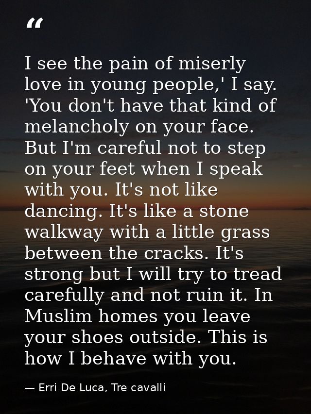 I see the pain of miserly love in young people,' I say. 'You don't have that kind of melancholy on your face. But I'm ca — Erri De Luca, Tre cavalli