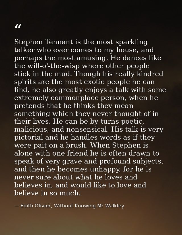 Stephen Tennant is the most sparkling talker who ever comes to my house, and perhaps the most amusing. He dances like th — Edith Olivier, Without Knowing Mr Walkley