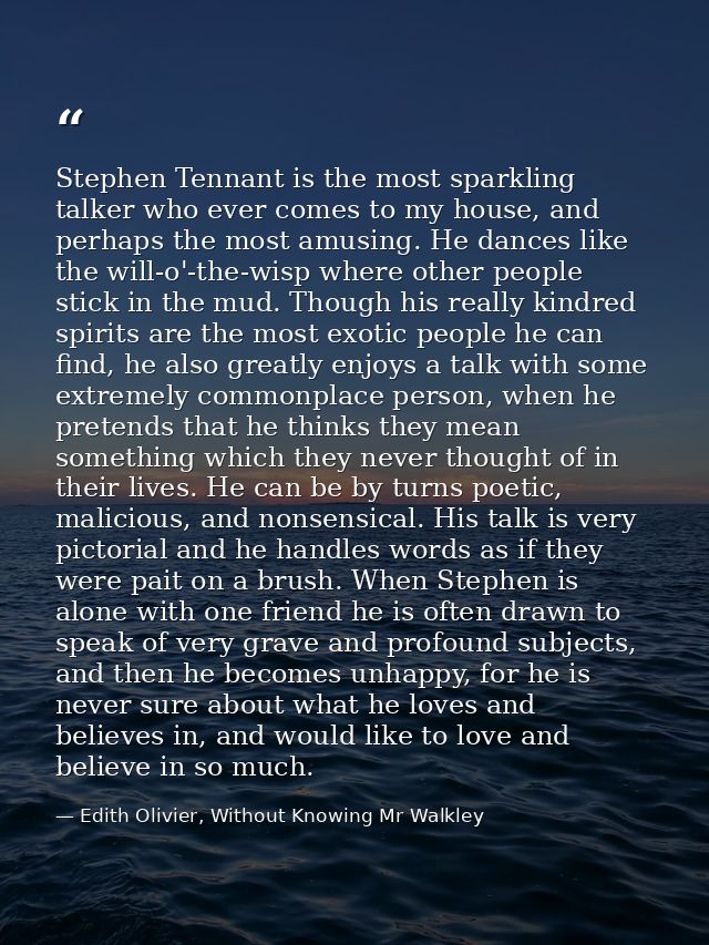 Stephen Tennant is the most sparkling talker who ever comes to my house, and perhaps the most amusing. He dances like th — Edith Olivier, Without Knowing Mr Walkley