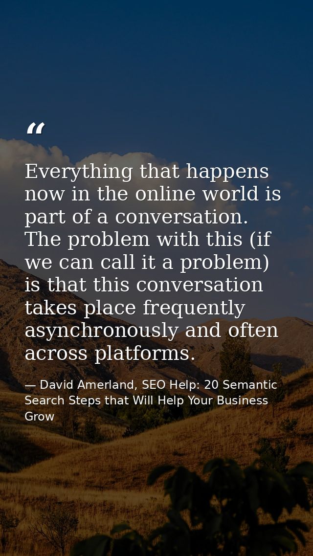 Everything that happens now in the online world is part of a conversation. The problem with this (if we can call it a pr — David Amerland, SEO Help: 20 Semantic Search Steps that Will Help Your Business Grow