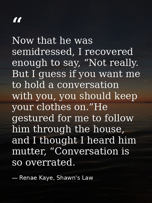 Now that he was semidressed, I recovered enough to say, “Not really. But I guess if you want me to hold a conversation w — Renae Kaye, Shawn's Law
