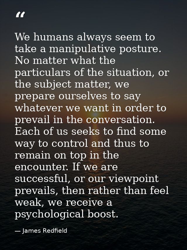 We humans always seem to take a manipulative posture. No matter what the particulars of the situation, or the subject ma — James Redfield