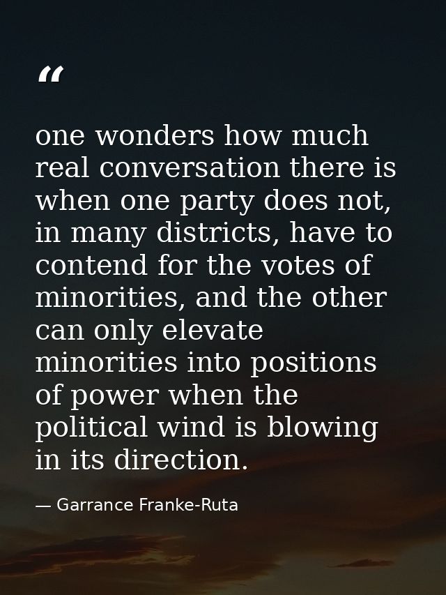 one wonders how much real conversation there is when one party does not, in many districts, have to contend for the vote — Garrance Franke-Ruta