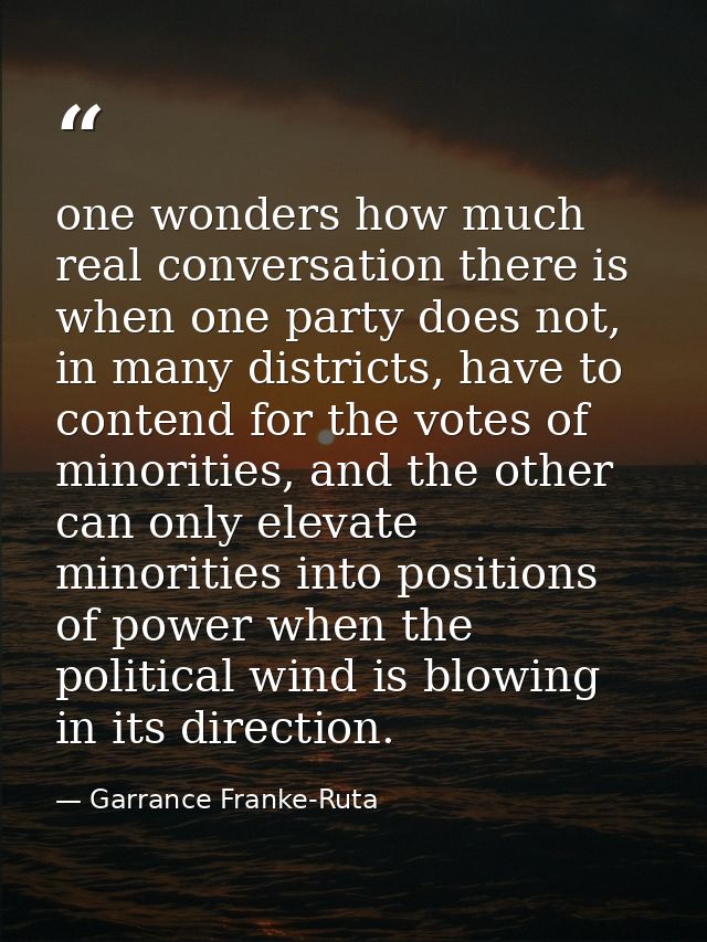 one wonders how much real conversation there is when one party does not, in many districts, have to contend for the vote — Garrance Franke-Ruta