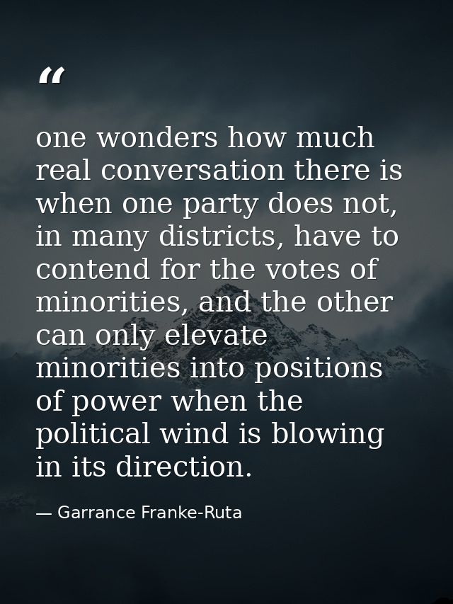 one wonders how much real conversation there is when one party does not, in many districts, have to contend for the vote — Garrance Franke-Ruta